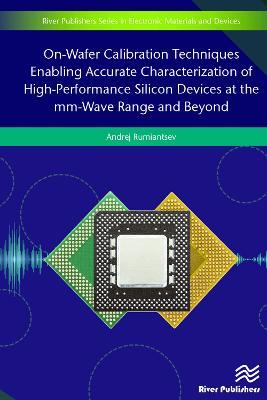 On-Wafer Calibration Techniques Enabling Accurate Characterization of High-Performance Silicon Devices at the mm-Wave Range and Beyond - Andrej Rumiantsev - cover