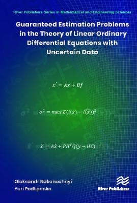 Guaranteed Estimation Problems in the Theory of Linear Ordinary Differential Equations with Uncertain Data - Oleksandr Nakonechnyi,Yuri Podlipenko - cover