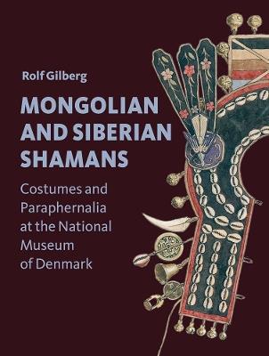Mongolian and Siberian Shamans: Costumes and Paraphernalia at the National Museum of Denmark - Rolf Gilberg - cover