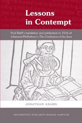 Lessons in Contempt: Poul Ræffs Translation & Publication in 1516 of Johannes Pfefferkorns The Confession of the Jews - Jonathan Adams - cover