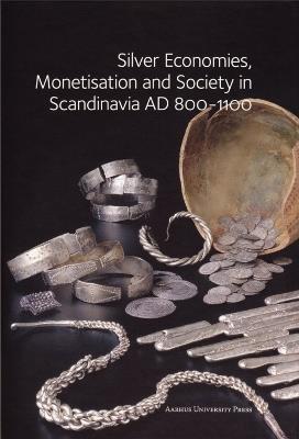 Silver Economies, Monetisation & Society in Scandinavia, AD 800-1100 - Gareth Williams - cover