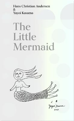 The Little Mermaid: A Fairy Tale of Infinity and Love Forever - Hans Christian Andersen,Yayoi Kusama - cover