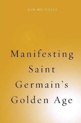 Manifesting Saint Germain's Golden Age - Kim Michaels - cover