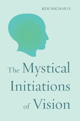 The Mystical Initiations of Vision - Kim Michaels - cover