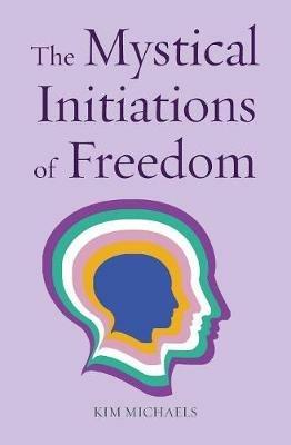 The Mystical Initiations of Freedom - Kim Michaels - cover