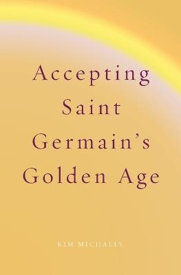 Accepting Saint Germain's Golden Age - Kim Michaels - cover