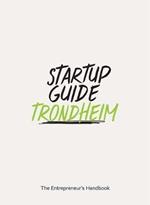 Startup Guide Trondheim: The Entrepreneur's Handbook