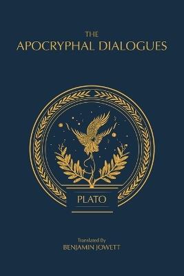 The Apocryphal Dialogues: The Disputed Dialogues of Plato - Plato - cover