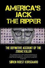 America's Jack The Ripper: The Definitive Account of the Zodiac Killer