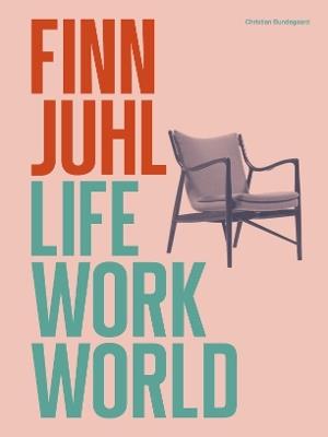 Finn Juhl: Life, Work, World - Christian Bundegaard - cover