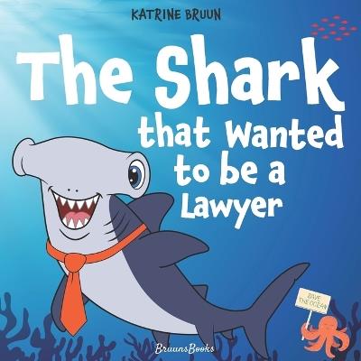 The Shark That Wanted to Be a Lawyer: One Little Shark's Big Fight to Save the Ocean: Children's Book About Sharks, Ocean Animal Adventure for Ages 4-8 - Katrine Bruun - cover
