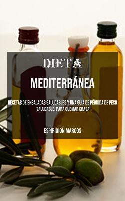 Dieta Mediterranea: Recetas De Ensaladas Saludables Y Una Guia De Perdida De Peso Saludable, Para Quemar Grasa - Espiridion Marcos - cover