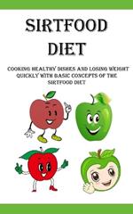 Sirtfood Diet: Cooking Healthy Dishes and Losing Weight Quickly With Basic Concepts Of The Sirtfood Diet