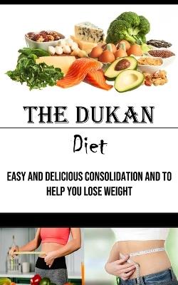 The Dukan Diet: Easy and Delicious Consolidation and to Help You Lose Weight - Clarence Nixon - cover