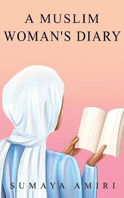 A Muslim Woman's Diary - Sumaya Amiri - cover