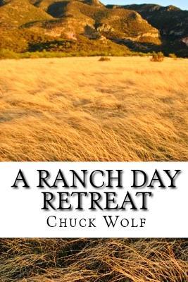 A Ranch Day Retreat. Personal and Leadership Development Guided by the Model of Horses in Nature - Chuck Wolf - cover