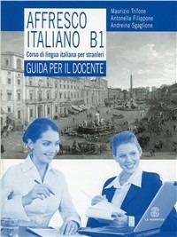 Affresco italiano B1. Corso di lingua italiana per stranieri. Guida per l'insegnante - Maurizio Trifone,Antonella Filippone,Andreina Sgaglione - copertina