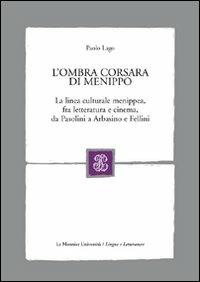 L' ombra corsara di Menippo. La linea culturale menippea, fra letteratura e cinema, da Pasolini a Arbasino e Fellini - Paolo Lago - copertina