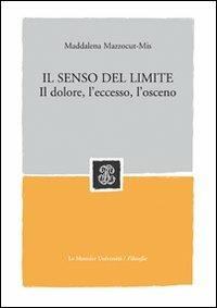 Il senso del limite. Il dolore, l'eccesso, l'osceno - Maddalena Mazzocut-Mis - copertina