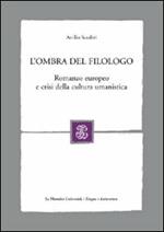 L' ombra del filologo. Romanzo europeo e crisi della cultura umanistica