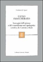 L' ateo smascherato. Immagini dell'ateismo e del materialismo nell'apologetica cattolica da Cartesio a Kant