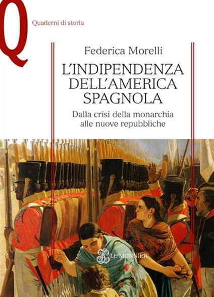 L'indipendenza dell'America spagnola. Dalla crisi della monarchia alle nuove repubbliche - Federica Morelli - copertina