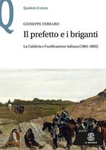 Il prefetto e i briganti. La Calabria e l'unificazione italiana (1861-1865)