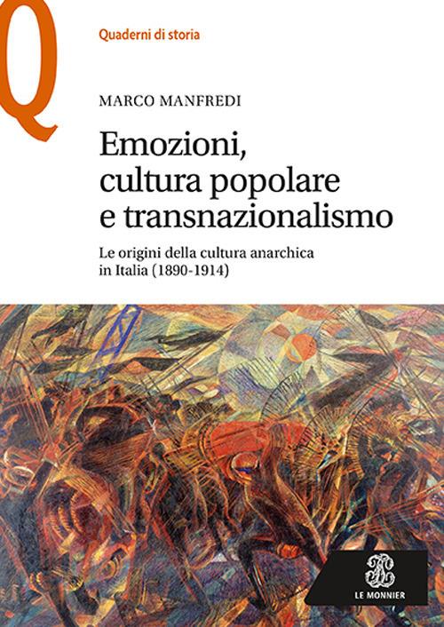 Emozioni, cultura popolare e transnazionalismo. Le origini della cultura anarchica in Italia (1890-1914) - Marco Manfredi - copertina