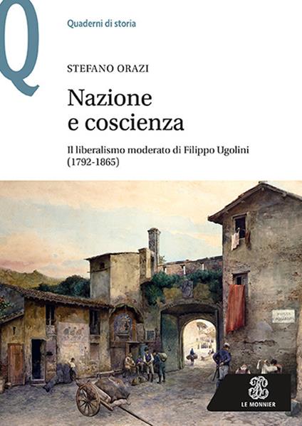 Nazione e coscienza. Il liberalismo moderato di Filippo Ugolini (1792-1865) - Stefano Orazi - copertina