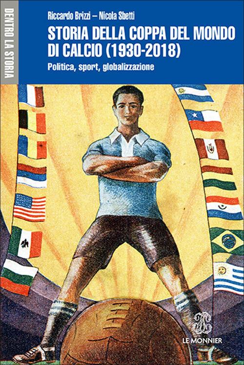 Storia della Coppa del mondo di calcio (1930-2018). Politica, sport, globalizzazione - Riccardo Brizzi,Nicola Sbetti - copertina