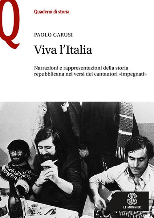 Viva l'Italia. Narrazioni e rappresentazioni della storia repubblicana nei versi dei cantautori «impegnati» - Paolo Carusi - copertina