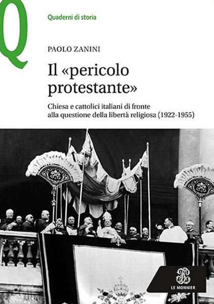 Il «pericolo protestante». Chiesa e cattolici italiani di fronte alla questione della libertà religiosa (1922-1955) - Paolo Zanini - copertina
