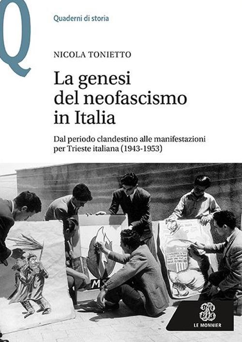 La genesi del neofascismo in Italia. Dal periodo clandestino alle manifestazioni per Trieste italiana (1943-1953) - Nicola Tonietto - copertina