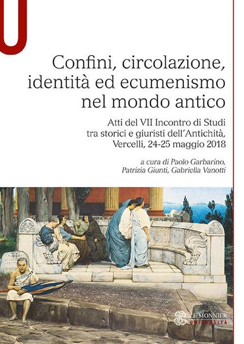 Confini, circolazione, identità ed ecumenismo nel mondo antico. Atti del VII Incontro di Studi tra storici e giuristi dell’Antichità (Vercelli, 24-25 maggio 2018) - copertina