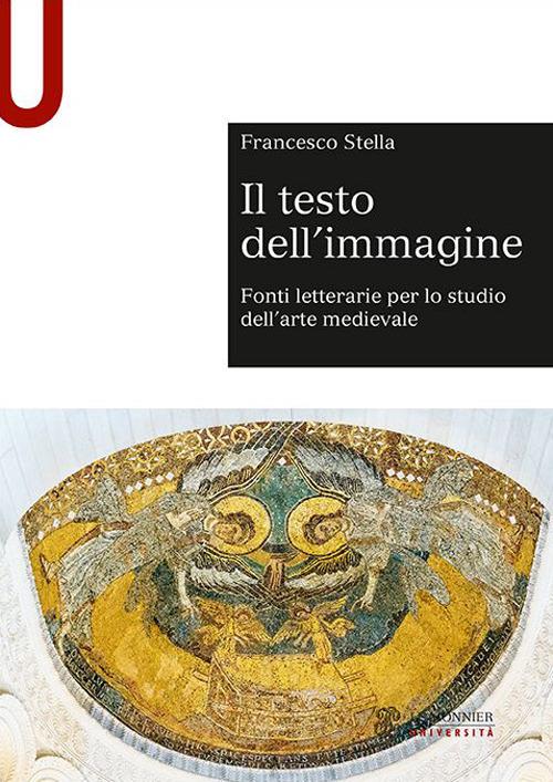 Il testo dell'immagine. Fonti letterarie per lo studio dell’arte medievale - Francesco Stella - copertina