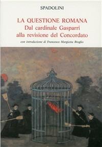 La questione romana. Dal cardinale Gasparri alla revisione del concordato - Giovanni Spadolini - copertina