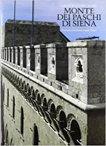 La sede storica del Monte dei Paschi di Siena. Vicende costruttive e opere d'arte - Francesco Gurrieri,Luciano Bellosi,Giuliano Briganti - copertina