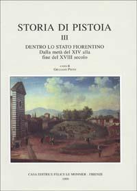 Storia di Pistoia. Vol. 3: Dentro lo Stato fiorentino. Dalla metà del XIV alla fine del XVIII secolo. - copertina
