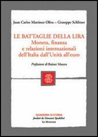 Le battaglie della lira. Moneta, finanza e relazioni internazionali dell'Italia dall'Unità all'euro - Juan C. Martinez Oliva,Giuseppe Schlitzer - copertina