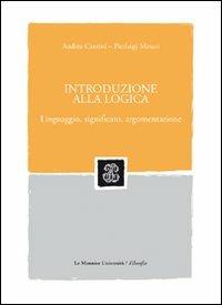 Introduzione alla logica. Linguaggio, significato, argomentazione - Andrea Cantini,P. Luigi Minari - copertina