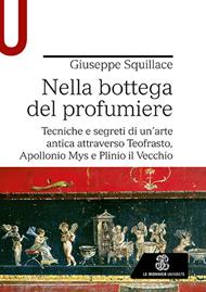 Nella bottega del profumiere. Tecniche e segreti di un’arte antica attraverso Teofrasto, Apollonio Mys e Plinio il Vecchio