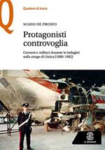 Protagonisti controvoglia. Governi e militari durante le indagini sulla strage di Ustica (1980-1992)