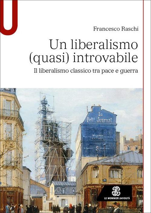 Un liberalismo (quasi) introvabile. Il liberalismo classico tra pace e guerra - Francesco Raschi - copertina