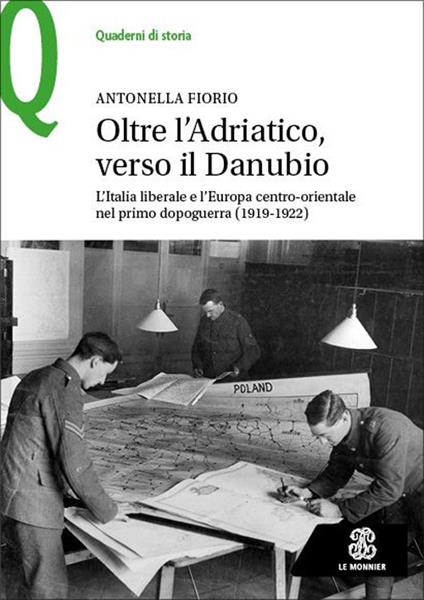 Oltre l’Adriatico, verso il Danubio. L’Italia liberale e l’Europa centro-orientale nel primo dopoguerra (1919-1922) - Antonella Fiorio - copertina