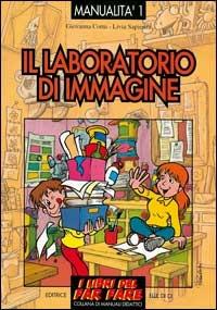 Il laboratorio di immagine. Esperienze di educazione con le immagini - Giovanna Corni,Livia Sapienza,Livia Sapienza - copertina