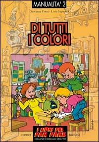 Di tutti i colori. Esperienze grafico-pittoriche - Giovanna Corni,Livia Sapienza,Livia Sapienza - copertina