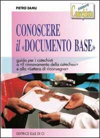 Conoscere il «Documento base». Guida per i catechisti a «Il rinnovamento della catechesi» e alla «Lettera di riconsegna» - Pietro Damu - copertina