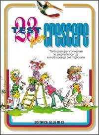 23 test per crescere. Tante piste per conoscere le proprie tendenze e molti consigli per migliorare - Giuseppe Pelizza - copertina