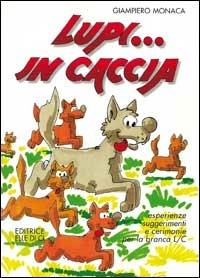 Lupi... in caccia. Esperienze, suggerimenti e cerimonie per la branca L/C - Giampiero Monaca - copertina