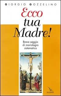 Ecco tua madre! Breve saggio di mariologia sistematica - Giorgio M. Gozzelino - copertina